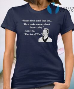 Meme them until they cry then make memes about them crying Sun Tzu T-Shirt