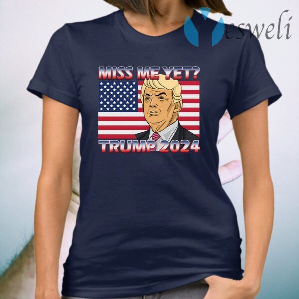 Miss Me Yet Trump 2024 USA T-Shirt