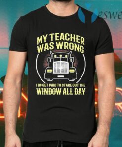 My Teacher was wrong I do get paid to stare out the Window all day T-Shirts