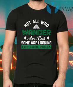 Not All Who Wander Are Lost Some Are Looking For Cool Rocks T-Shirts