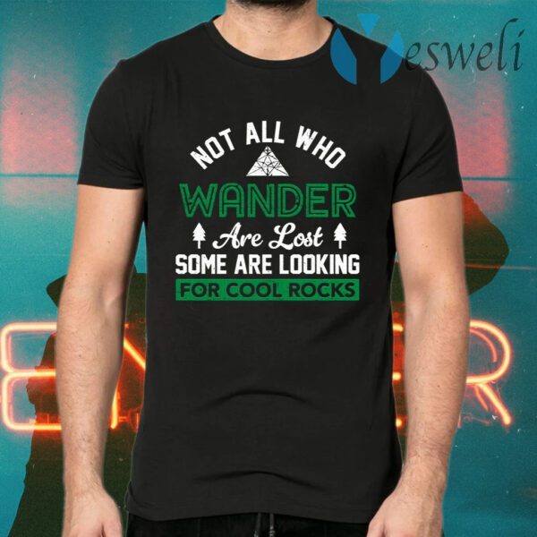 Not All Who Wander Are Lost Some Are Looking For Cool Rocks T-Shirts