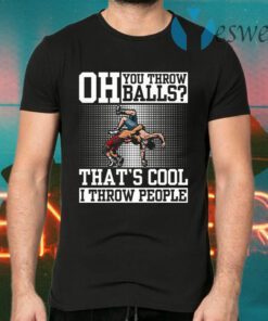 Oh You Throw Balls I Through People T-Shirts