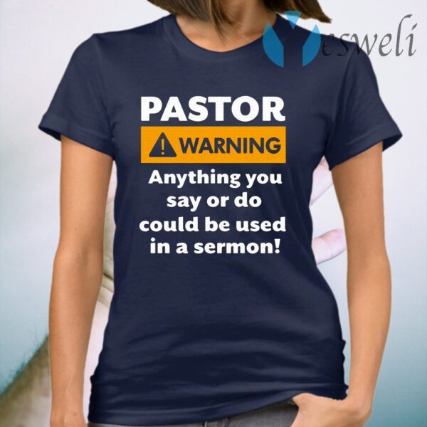 Pastor warning anything you say or do could be used in a sermon T-Shirt