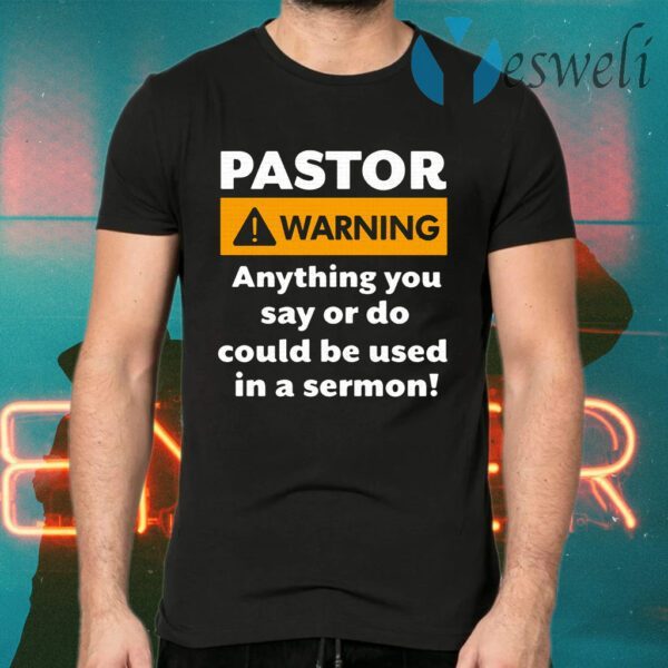 Pastor warning anything you say or do could be used in a sermon T-Shirts