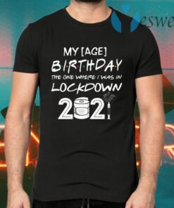 Personalized Age My Birthday The One Where I Was In Lockdown 2021 T-Shirts