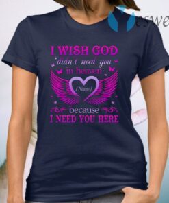 Personalized I Wish God Didn’t Need You In Heaven Because I Need You Here Butterfly Memorial T-Shirt