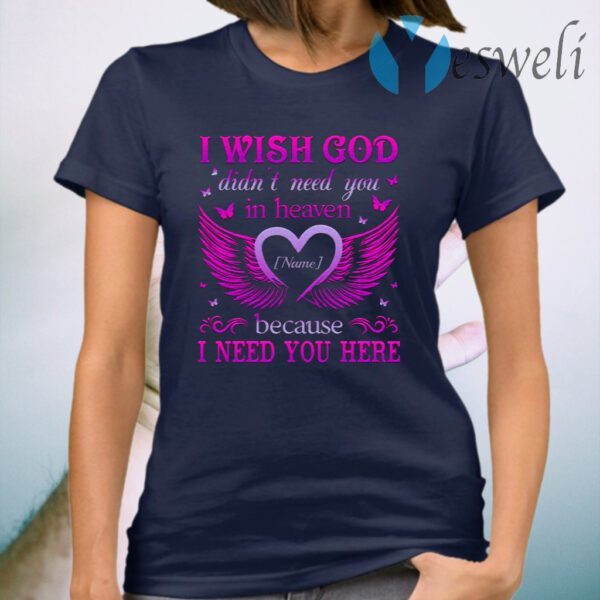 Personalized I Wish God Didn’t Need You In Heaven Because I Need You Here Butterfly Memorial T-Shirt