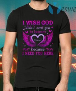 Personalized I Wish God Didn’t Need You In Heaven Because I Need You Here Butterfly Memorial T-Shirts