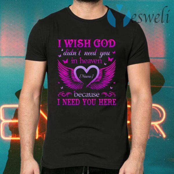 Personalized I Wish God Didn’t Need You In Heaven Because I Need You Here Butterfly Memorial T-Shirts