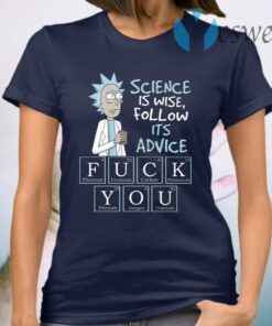Pickle Rick And Morty Science Is Wise Follow Its Advice Fuck You T-Shirt