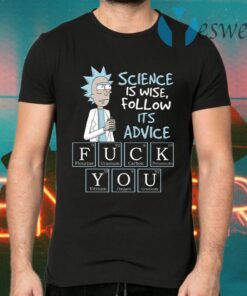 Pickle Rick And Morty Science Is Wise Follow Its Advice Fuck You T-Shirts