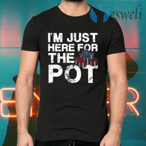 Poker I'm Just Here For The Pot T-Shirts