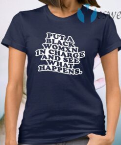 Put A Black Womxn In Charge And See What Happens T-Shirt