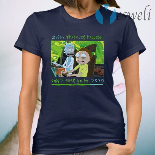 Rick Morty Whatever Happens Don’t Ever Go To 2020 T-Shirt