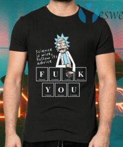 Rick Sanchez Science Is Wise Follow Its Advice Fuck You T-Shirts