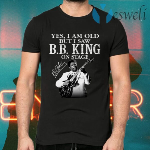 Riley B. King Yes I am old but I saw B.B.King on stage signature T-Shirts