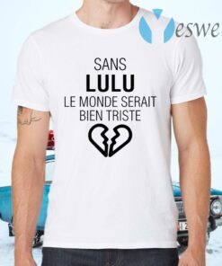 Sans Lulu Le Monde Setrait Bien Triste T-Shirts