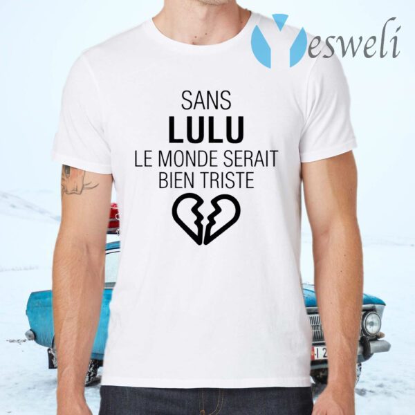 Sans Lulu Le Monde Setrait Bien Triste T-Shirts