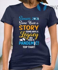 Seniors 2021 Some Have A Story Some Have A Legacy We Had A Pandemic Top That T-Shirt