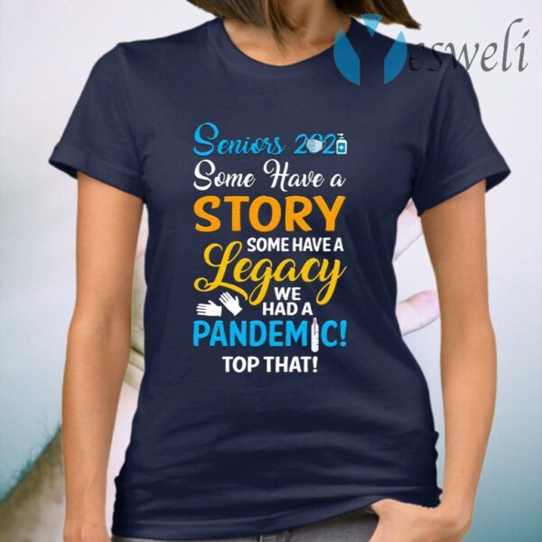 Seniors 2021 Some Have A Story Some Have A Legacy We Had A Pandemic Top That T-Shirt