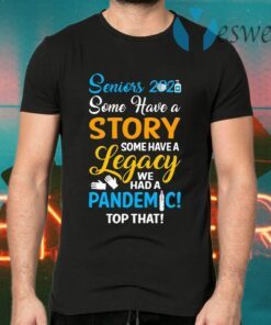 Seniors 2021 Some Have A Story Some Have A Legacy We Had A Pandemic Top That T-Shirts