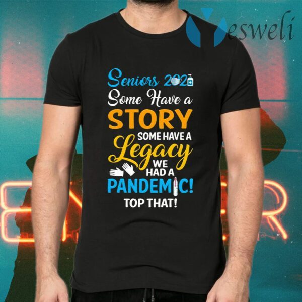 Seniors 2021 Some Have A Story Some Have A Legacy We Had A Pandemic Top That T-Shirts