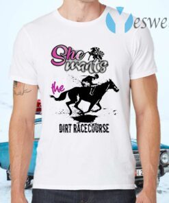 She Wants The Dirt Racecourse T-Shirts