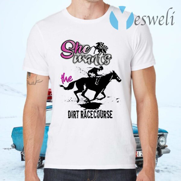 She Wants The Dirt Racecourse T-Shirts