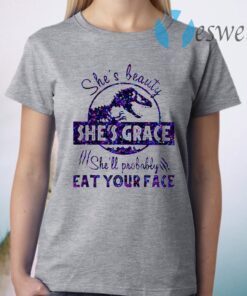 She's Beauty She's Grace She'll Probably Eat Your Face Dinosaur T-Shirt