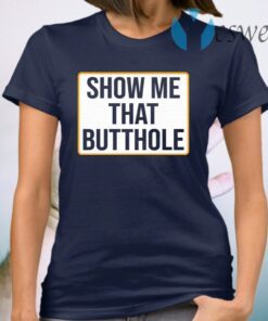 Show Me Your Butthole T-Shirt