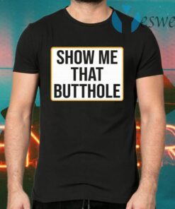 Show Me Your Butthole T-Shirts