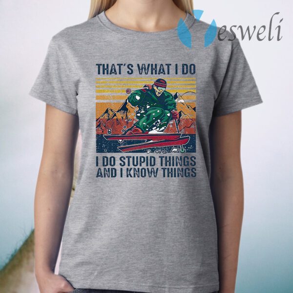 Skiing That's What I Do I Do Stupid Things And I Know Things Vintage Retro T-Shirt