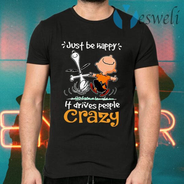 Snoopy And Charlie Brown Just Be Happy It Drives People Crazy T-Shirts