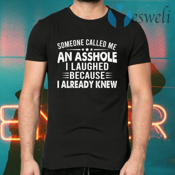 Someone Called Me An Asshole I Laughed Because I Already Knew T-Shirts