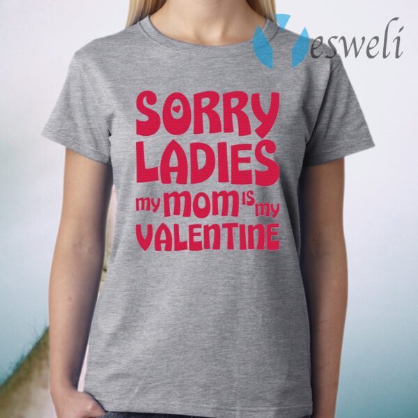 Sorry Ladies My Mom Is My Valentine T-Shirt