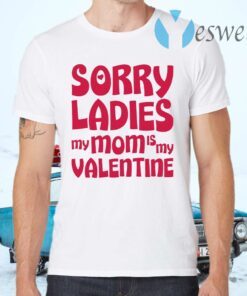 Sorry Ladies My Mom Is My Valentine T-Shirts