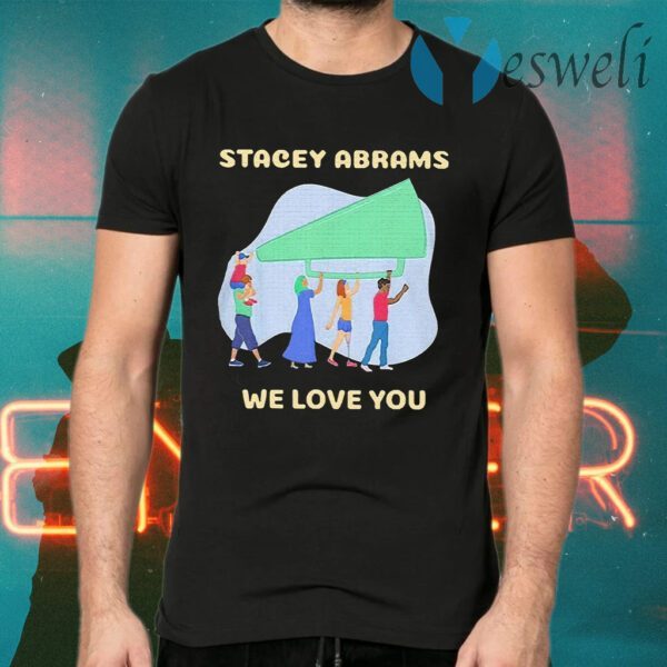 Stacey Abrams We Love You Biden Harris T-Shirts