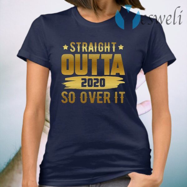 Straight Outta 2020 So Over It T-Shirt