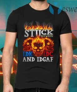 Stuck Between IDK IDC And IDGAF Skull T-Shirts