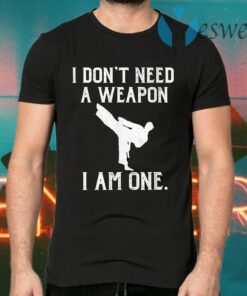 Taekwondo I Don't Need A Weapon I Am One T-Shirts