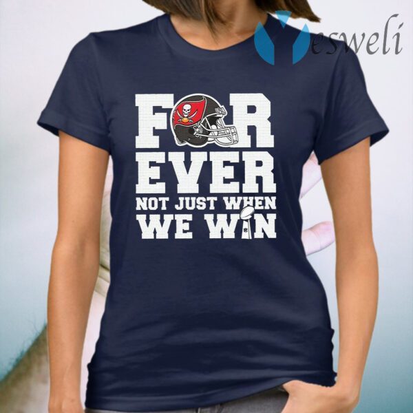 Tampa Bay Buccaneers for ever not just when we win T-Shirt