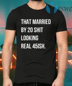 That Married By 30 Shit Looking Real 45ish T-Shirts