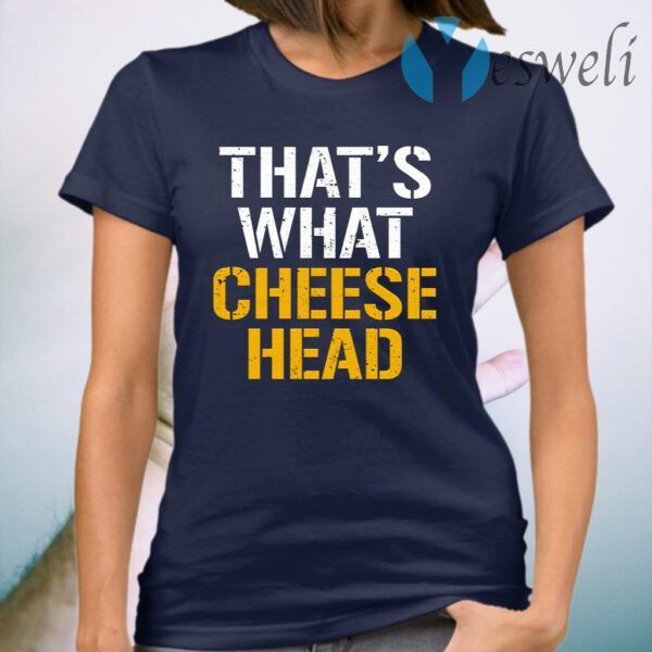 That’s What Cheese Head T-Shirt