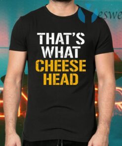 That’s What Cheese Head T-Shirts