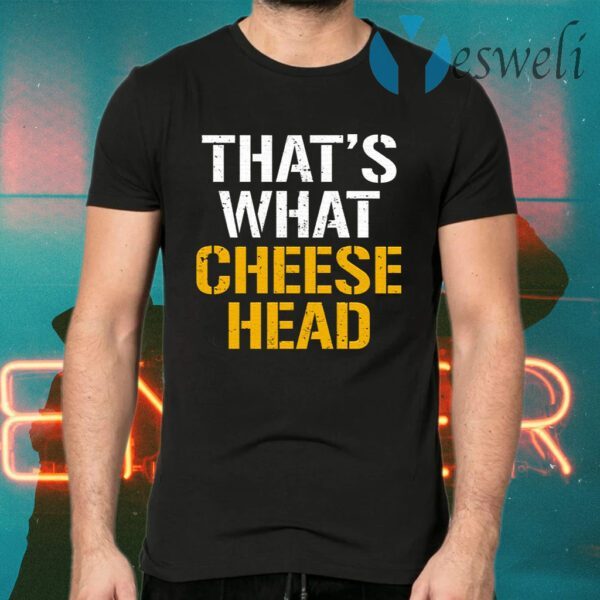 That’s What Cheese Head T-Shirts