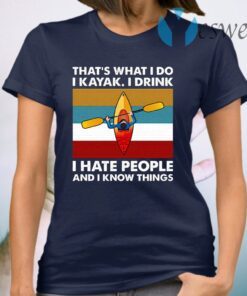 That’s What I Do I Kayak I Drink I Hate People T-Shirt