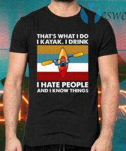 That’s What I Do I Kayak I Drink I Hate People T-Shirts