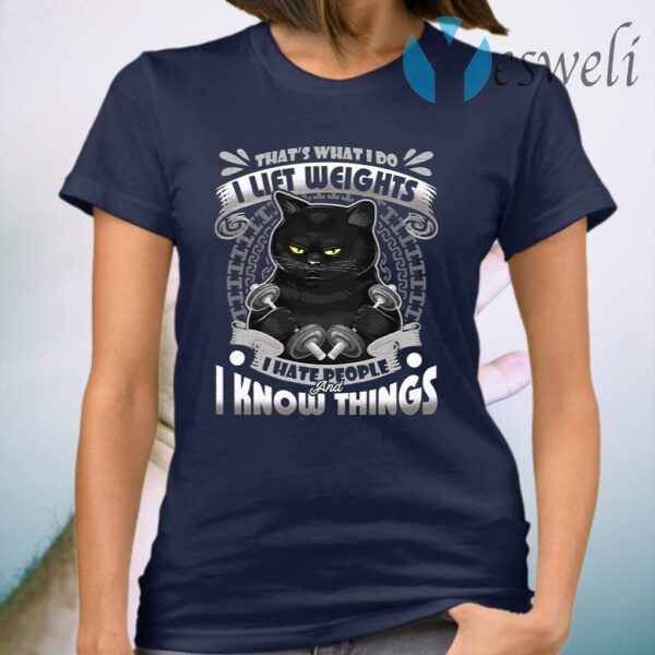 That’s What I Do I Lift Weights I Hate People And I Know Things Funny Black Cat T-Shirt