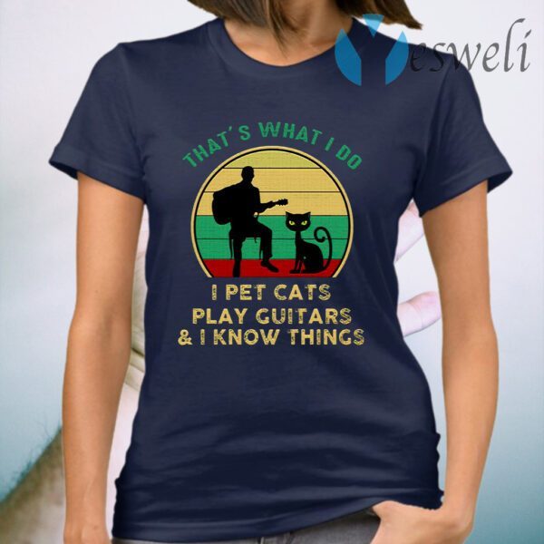 That’s What I Do I Pet Cats Play Guitars And I Know Things Vintage T-Shirt