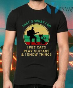 That’s What I Do I Pet Cats Play Guitars And I Know Things Vintage T-Shirts